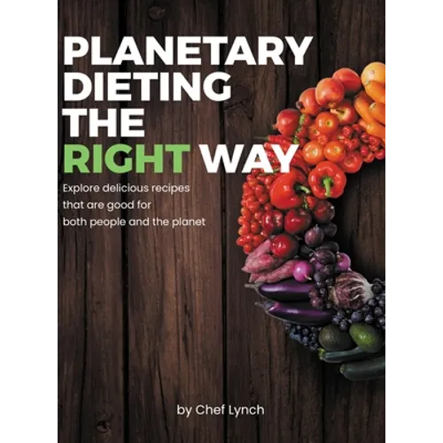 Planetary Dieting the Right Way: Explore delicious recipes that are good for both people and the planet - Hardcover