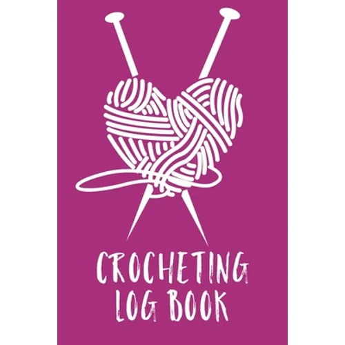 Crocheting Log Book: Hobby Projects DIY Craft Pattern Organizer Needle Inventory - Paperback
