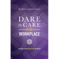 Dare to Care in the Workplace: A Guide to the New Way We Work - Hardcover