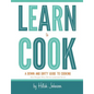 Learn To Cook: A Down and Dirty Guide to Cooking (For People Who Never Learned How) - Paperback