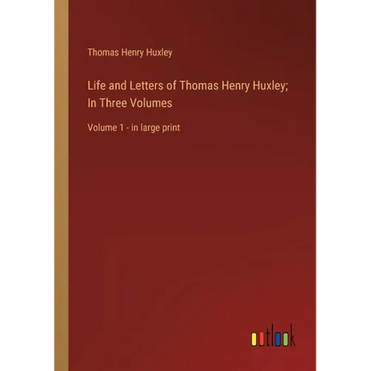 Life and Letters of Thomas Henry Huxley; In Three Volumes: Volume 1 - in large print - Paperback