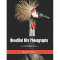Beautiful Bird Photography: A Curated Collection of International Photographers - Paperback