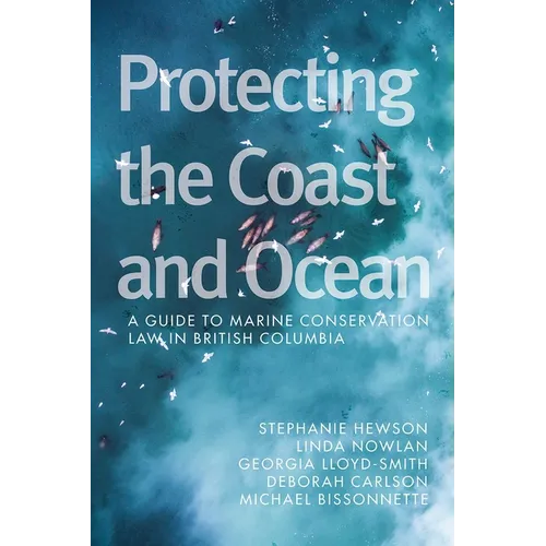 Protecting the Coast and Ocean: A Guide to Marine Conservation Law in British Columbia - Hardcover