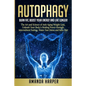 Autophagy: Burn Fat, Boost your Energy and Live Longer! The Art and Science of Anti-Aging Weight Loss, Unleash Your Body's Healin - Paperback
