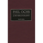 Phil Ochs: A Bio-Bibliography - Hardcover