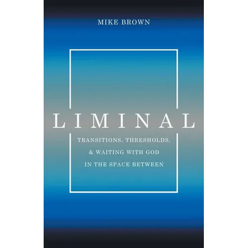 Liminal: Transitions, Thresholds, and Waiting with God in the Space Between - Paperback