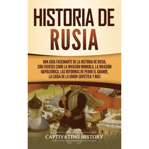 Historia de Rusia: Una guía fascinante de la historia de Rusia, con eventos como la invasión mongola, la invasión napoleónica, las reform - Hardcover
