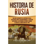 Historia de Rusia: Una guía fascinante de la historia de Rusia, con eventos como la invasión mongola, la invasión napoleónica, las reform - Hardcover