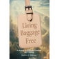 Living Baggage Free: Journey to Emotional Freedom and Healing - Hardcover