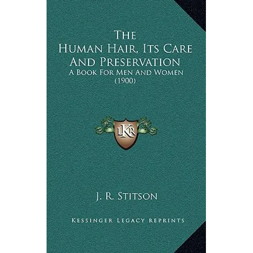 The Human Hair, Its Care And Preservation: A Book For Men And Women (1900) - Paperback
