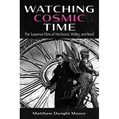 Watching Cosmic Time: The Suspense Films of Hitchcock, Welles, and Reed - Paperback