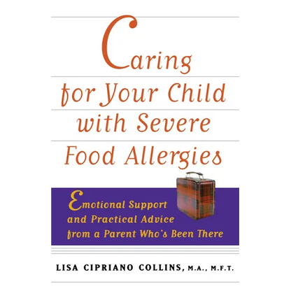 Caring for Your Child with Severe Food Allergies: Emotional Support and Practical Advice from a Parent Who's Been There - Paperback