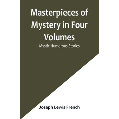 Masterpieces of Mystery in Four Volumes: Mystic-Humorous Stories - Paperback