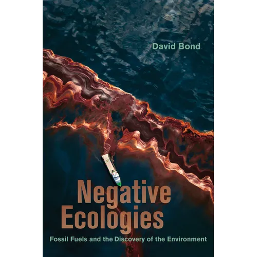 Negative Ecologies: Fossil Fuels and the Discovery of the Environment - Hardcover