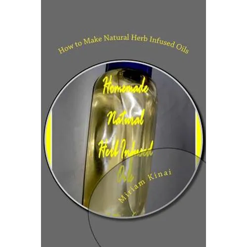 How to Make Natural Herb Infused Oils - Paperback
