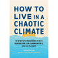 How to Live in a Chaotic Climate: 10 Steps to Reconnect with Ourselves, Our Communities, and Our Planet - Paperback