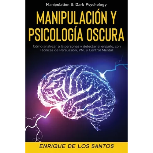 Manipulación y Psicología Oscura (Manipulation & Dark Psychology): Cómo Analizar a las Personas y Detectar el Engaño, con Técnicas de Persuasión, PNL - Paperback