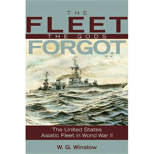 Fleet Gods Forgot: The U.S. Asiatic Fleet in World War II - Paperback