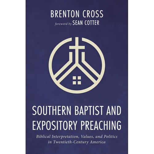 Southern Baptist and Expository Preaching: Biblical Interpretation, Values, and Politics in Twentieth-Century America - Hardcover
