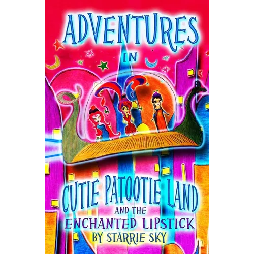 Adventures In Cutie Patootie Land And The Enchanted Lipstick: (Black and White) The hilarious adventure for children ages 7-12 - Paperback
