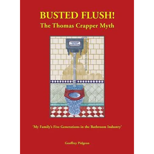 Busted Flush! The Thomas Crapper Myth 'My Family's Five Generations in the Bathroom Industry' - Hardcover