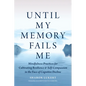 Until My Memory Fails Me: Mindfulness Practices for Cultivating Resilience and Self-Compassion in the Face of Cognitive Decline - Paperback