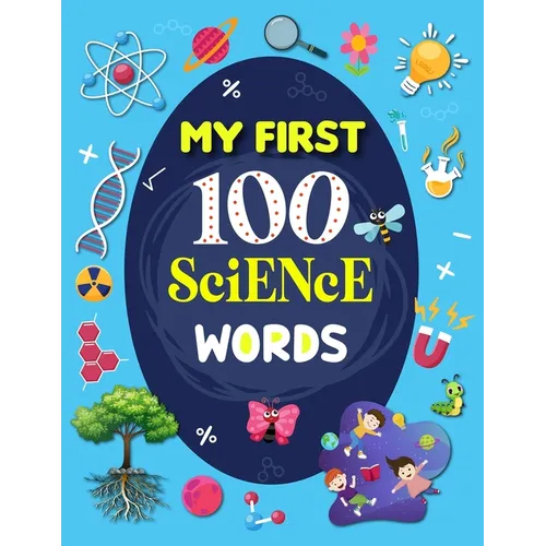 My First 100 Science Words: Familiar Your Kids with Some Basic Science Word with Pictures. The New Early Learning Book of Science. - Paperback