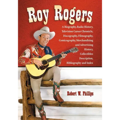 Roy Rogers: A Biography, Radio History, Television Career Chronicle, Discography, Filmography, Comicography, Merchandising and Advertising History, Co - Paperback