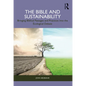 The Bible and Sustainability: Bringing Biblical Passages and Practices Into the Ecological Debate - Paperback