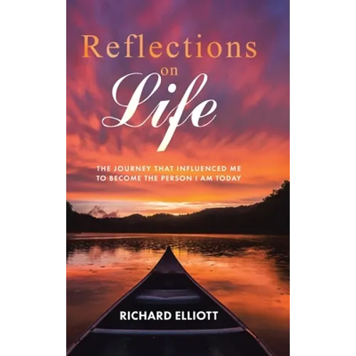 Reflections on Life: The Journey That Influenced Me to Become the Person I Am Today - Hardcover