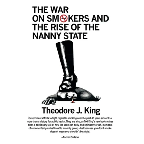 The War on Smokers and the Rise of the Nanny State - Hardcover