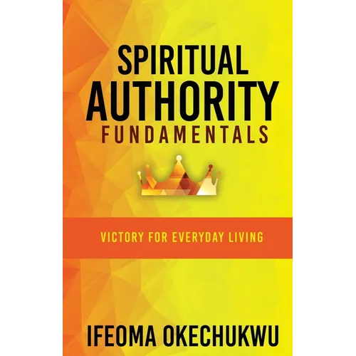 Spiritual Authority Fundamentals: Victory for Everyday Living - Paperback