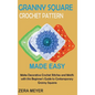 Granny Square Crochet Patterns Made Easy: Make Decorative Crochet Stitches and Motifs with this Beginner's Guide to Contemporary Granny Squares - Hardcover