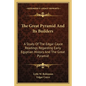 The Great Pyramid And Its Builders: A Study Of The Edgar Cayce Readings Regarding Early Egyptian History And The Great Pyramid - Paperback