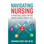 Navigating Nursing: A Practical Guide for the Novice Nurse from A to Z - Paperback