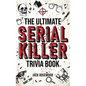 The Ultimate Serial Killer Trivia Book: A Collection Of Fascinating Facts And Disturbing Details About Infamous Serial Killers And Their Horrific Crim - Hardcover