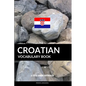 Croatian Vocabulary Book: A Topic Based Approach - Paperback