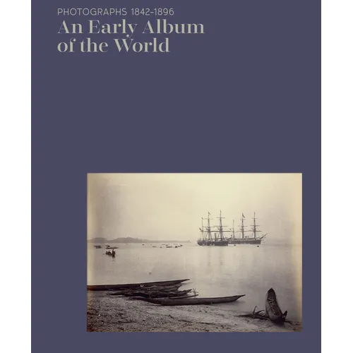 An Early Album of the World: Photographs 1842-1896 - Hardcover