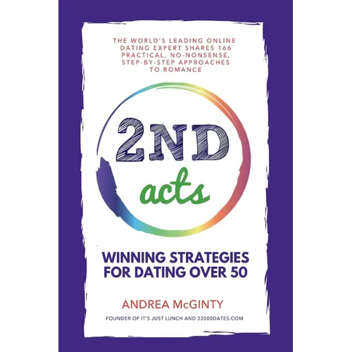 2nd Acts: The World's Leading Online Dating Expert Shares 166 Practical No-Nonsense, Step-by-Step Approaches to Romance - Paperback