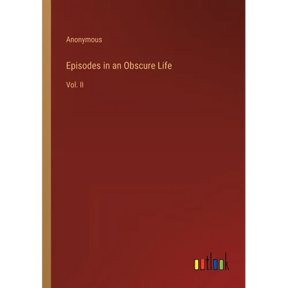 Episodes in an Obscure Life: Vol. II - Paperback