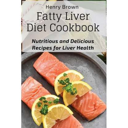 Fatty Liver Diet Cookbook: Nutritious and Delicious Recipes for Liver Health - Paperback