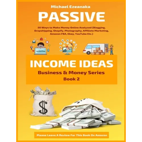 Passive Income Ideas: 50 Ways to Make Money Online Analyzed (Blogging, Dropshipping, Shopify, Photography, Affiliate Marketing, Amazon FBA, - Paperback