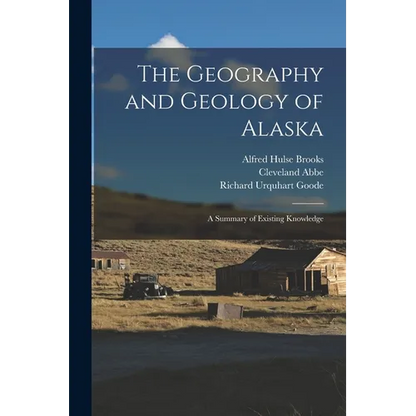 The Geography and Geology of Alaska: A Summary of Existing Knowledge - Paperback