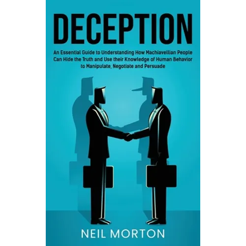 Deception: An Essential Guide to Understanding How Machiavellian People Can Hide the Truth and Use their Knowledge of Human Behav - Hardcover