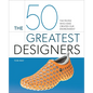 The 50 Greatest Designers: The People Who Have Created Our Environment - Hardcover