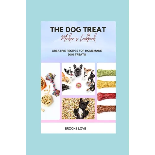 The Dog Treat Maker's Cookbook: Easy and Creative Recipes for Homemade Dog Treats. - Paperback