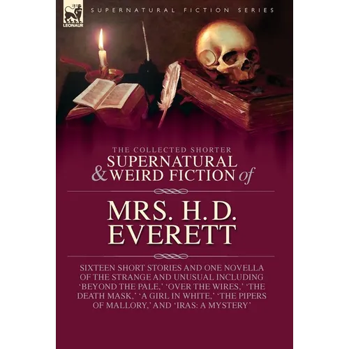 The Collected Supernatural and Weird Fiction of Mrs. H. D. Everett: Sixteen Short Stories and One Novella of the Strange and Unusual Including 'Beyond - Hardcover