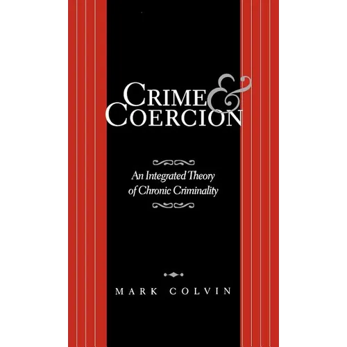 Crime and Coercion: An Integrated Theory of Chronic Criminality - Hardcover