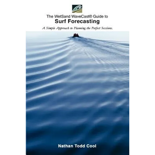 Wetsand Wavecast (R) Guide to Surf Forecasting: A Simple Approach to Planning the Perfect Sessions. - Paperback
