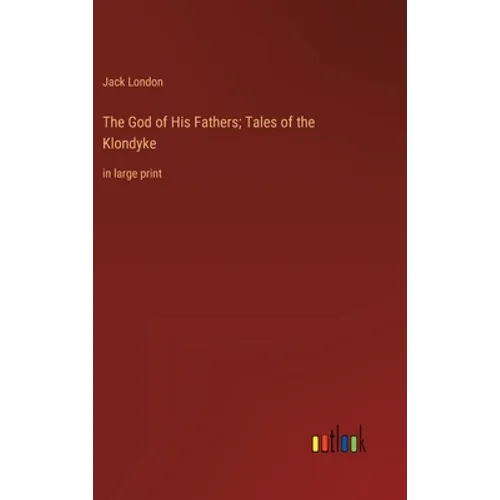 The God of His Fathers; Tales of the Klondyke: in large print - Hardcover